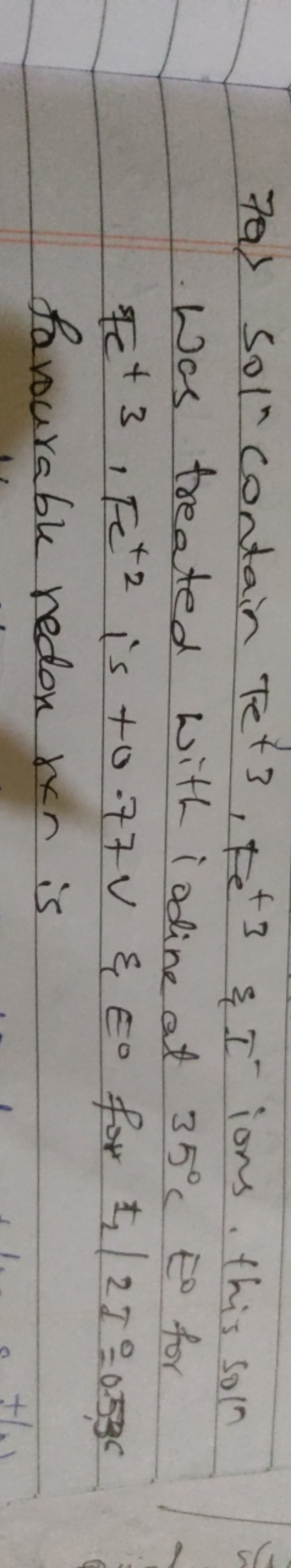 Fa) Sol contain Fe+3,Fe+3 \& I−ions this soln Was treated with iodine 