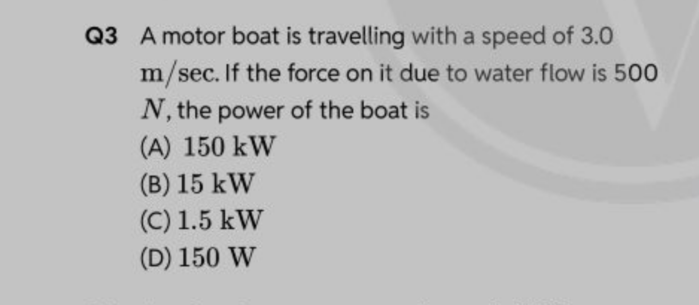 Q3 A motor boat is travelling with a speed of 3.0 m/sec. If the force 