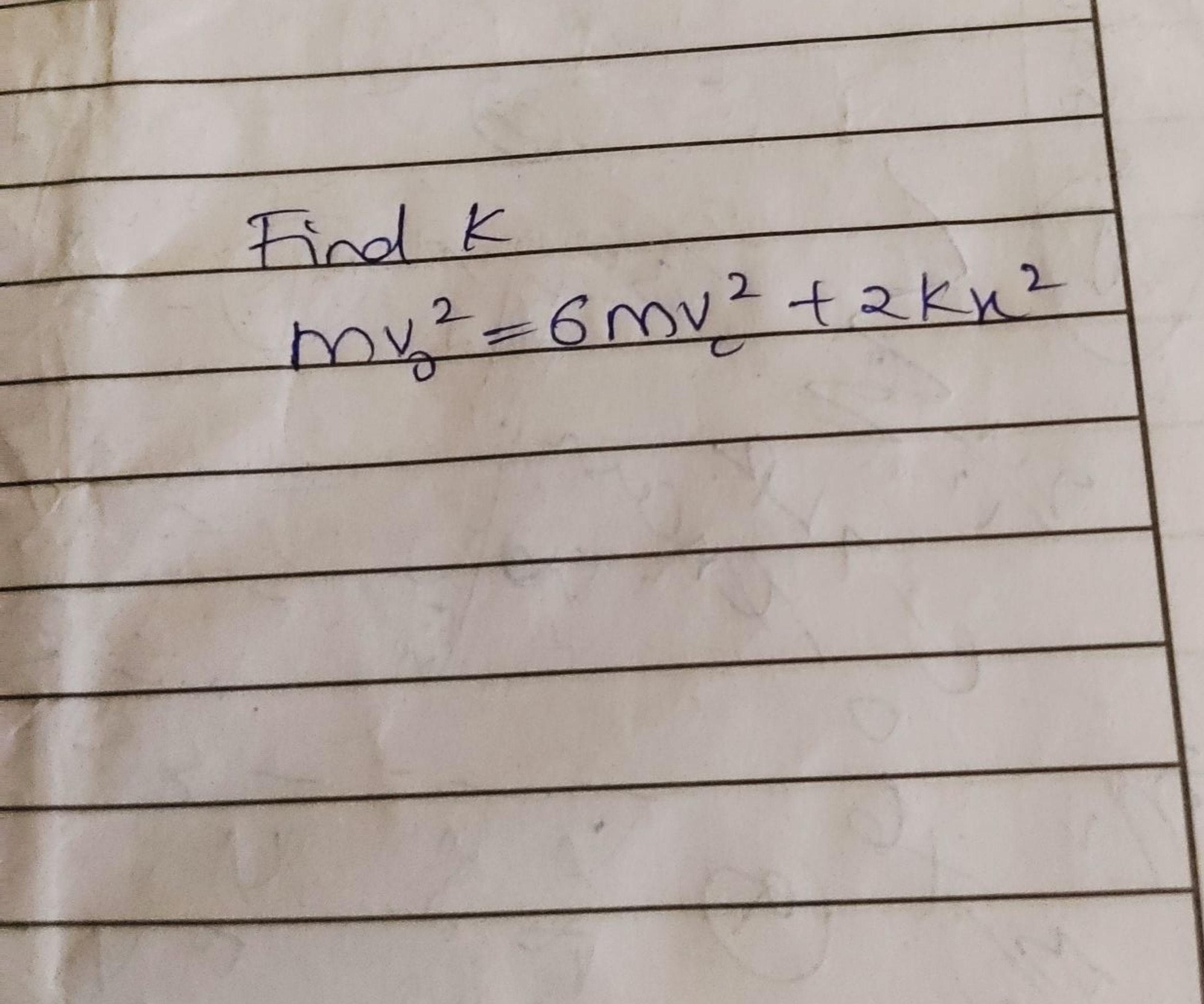 Find k
 Find kv02​=6mv2+2kx2