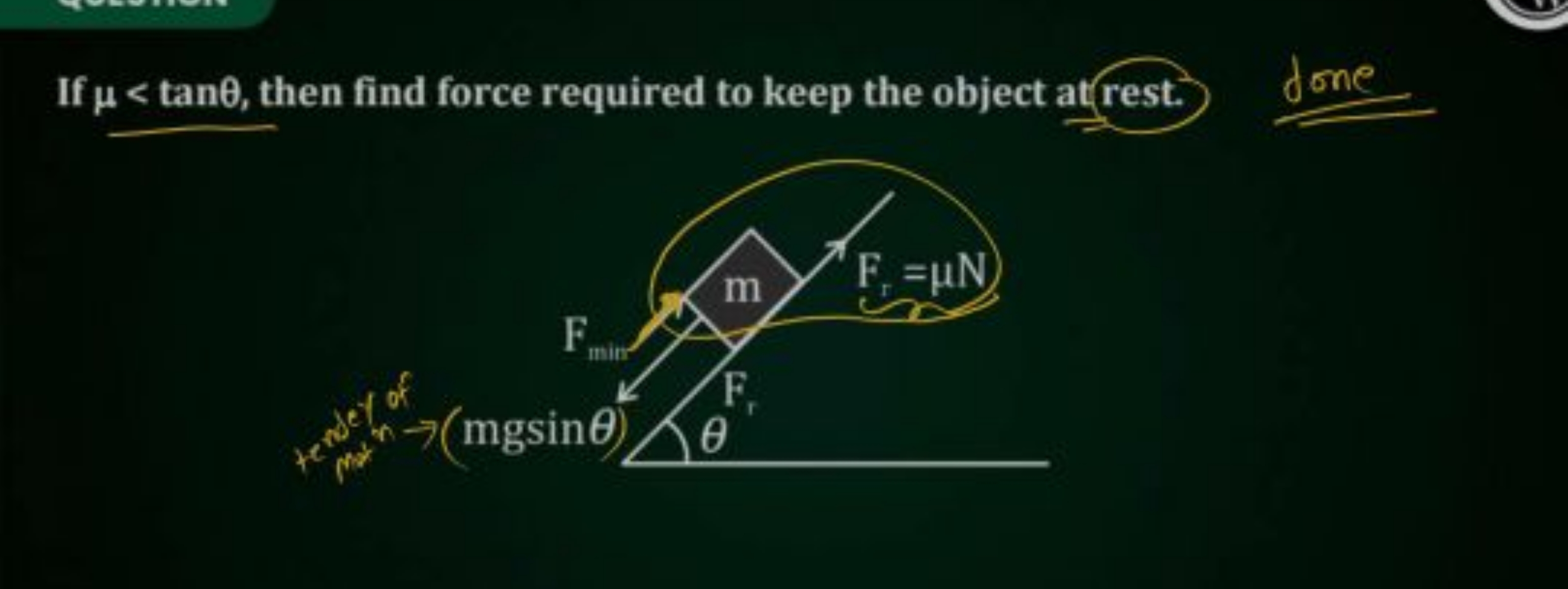 If μ<tanθ, then find force required to keep the object at rest.
done