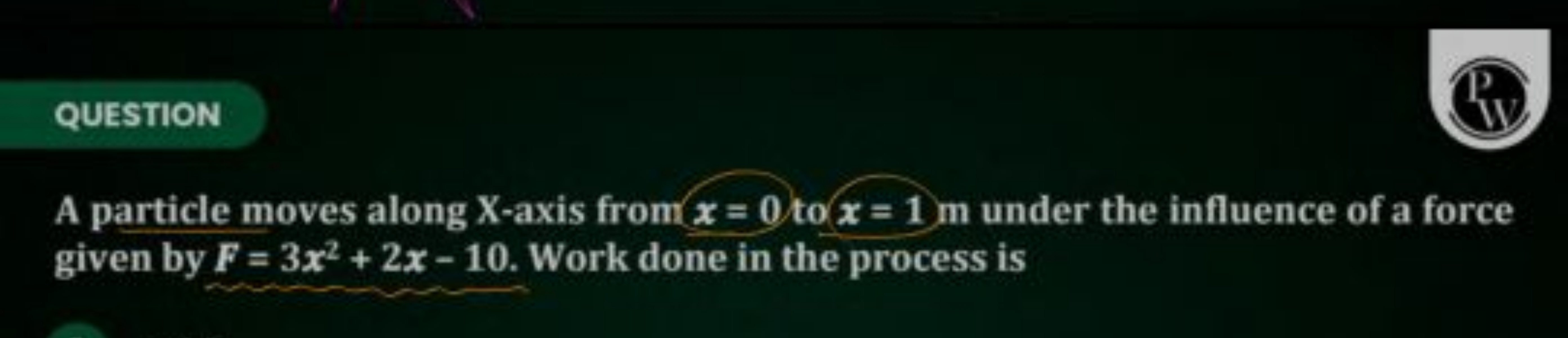 QUESTION
PV
A particle moves along X -axis from x=0 to x=1 m under the