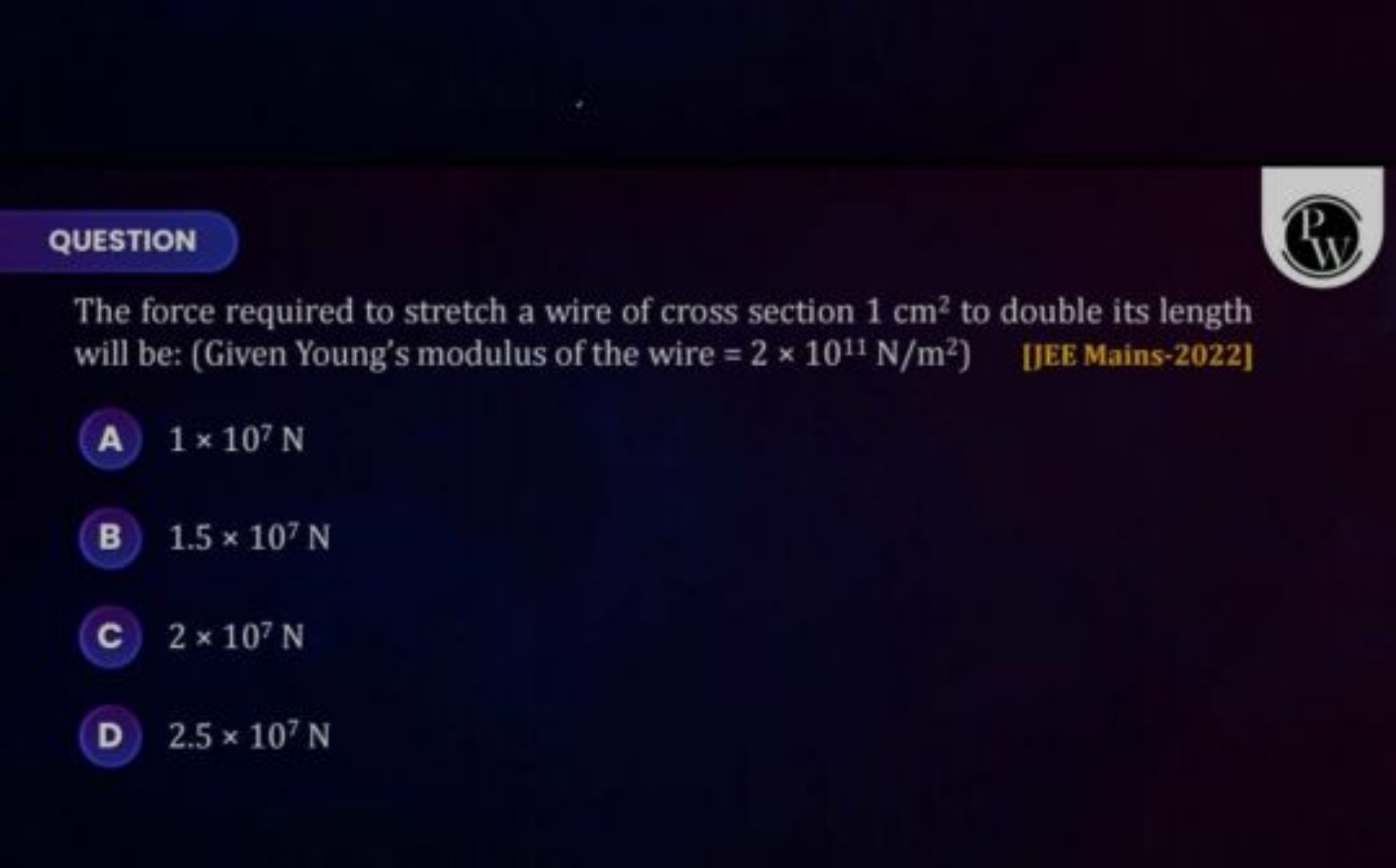 QUESTION
P
The force required to stretch a wire of cross section 1 cm2