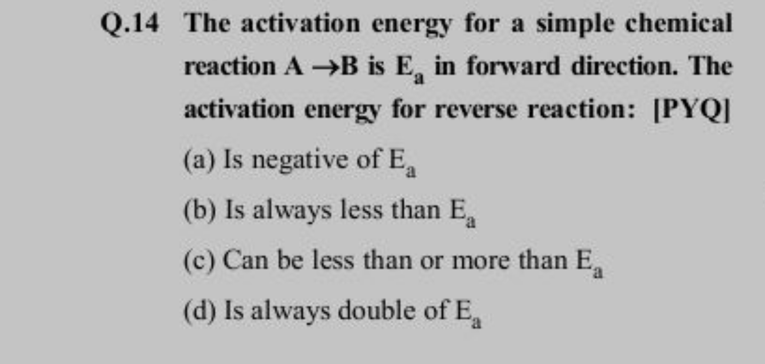 Q. 14 The activation energy for a simple chemical reaction A→B is Ea​ 