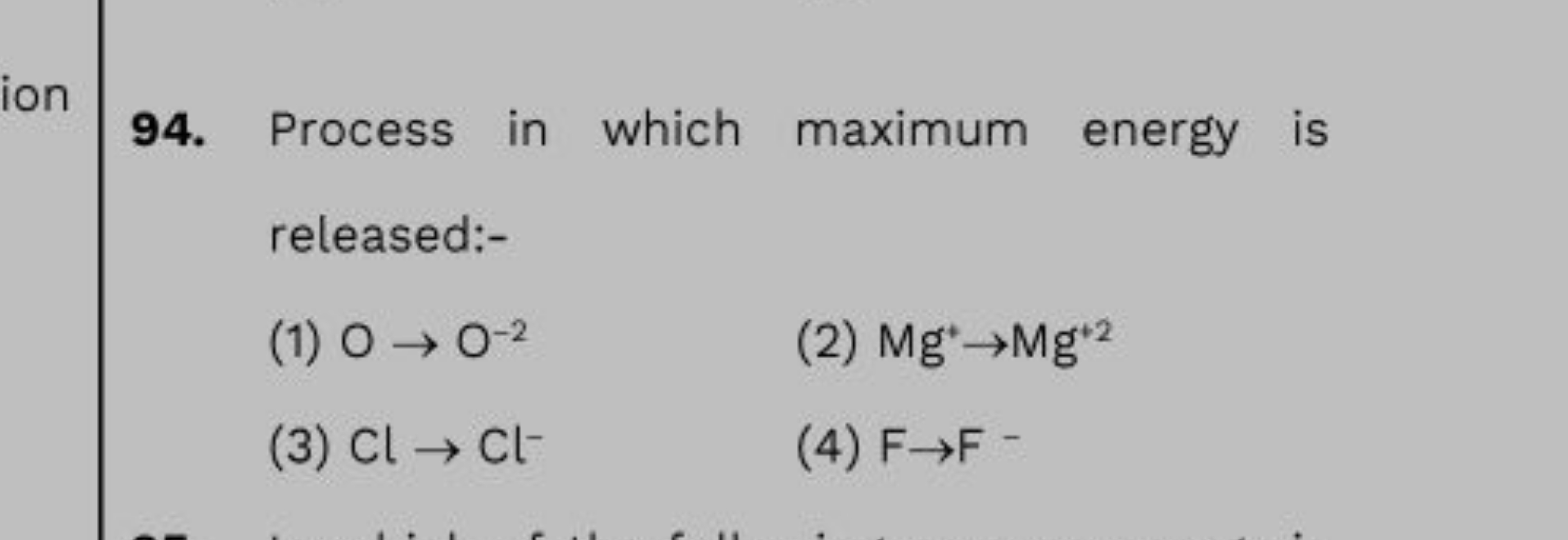 94. Process in which maximum energy is released:-
(1) O→O−2
(2) Mg+→Mg