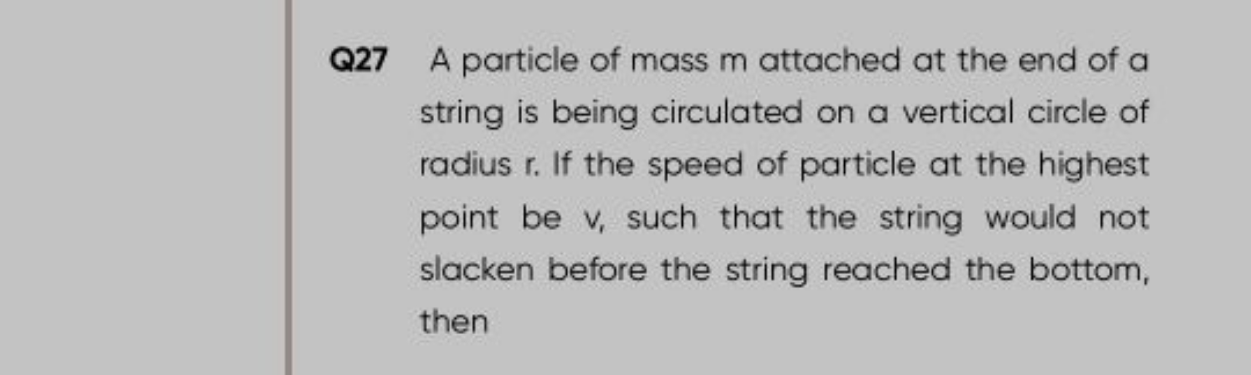 Q27 A particle of mass m attached at the end of a string is being circ