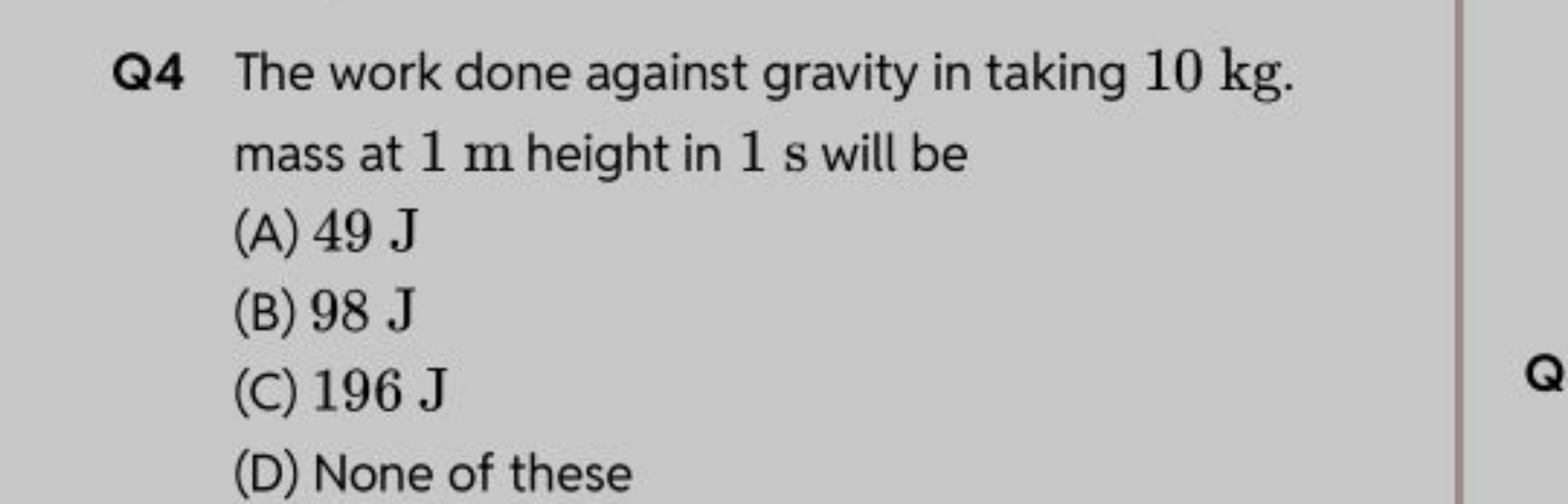 Q4 The work done against gravity in taking 10 kg . mass at 1 m height 