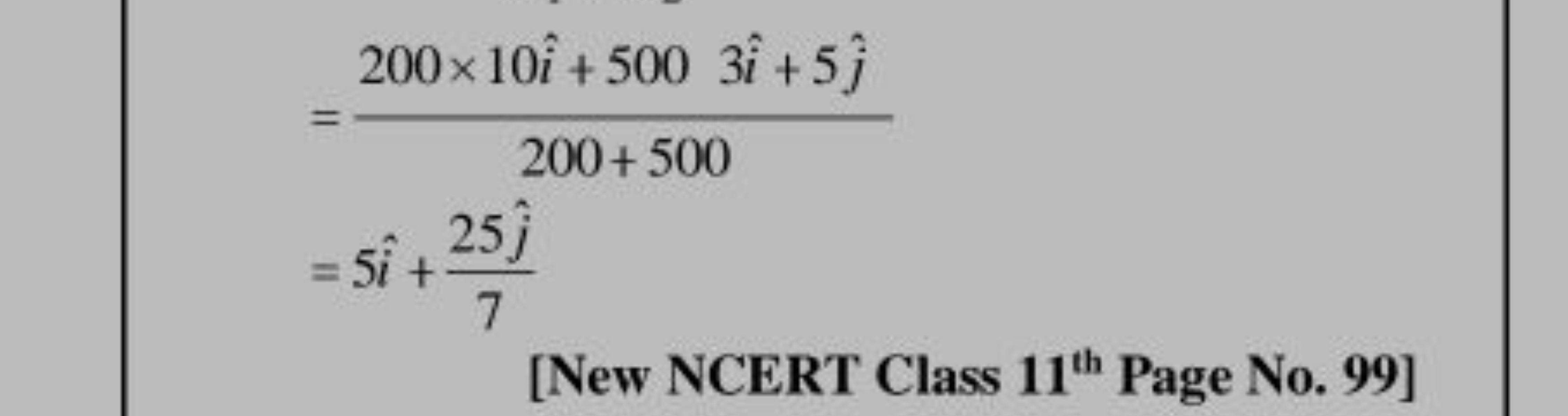 =200+500200×10i^+5003i^+5j^​​=5i^+725j^​​​
[New NCERT Class 11th  Page