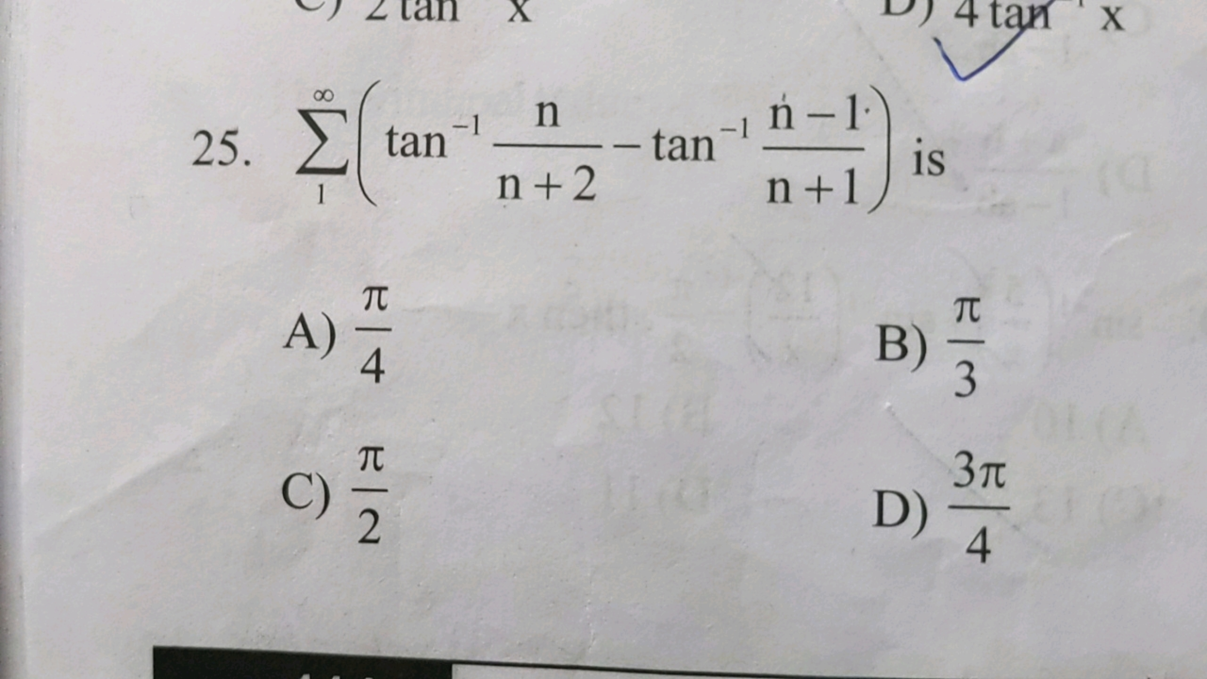 25. ∑1∞​(tan−1n+2n​−tan−1n+1n−1​) is
A) 4π​
B) 3π​
C) 2π​
D) 43π​