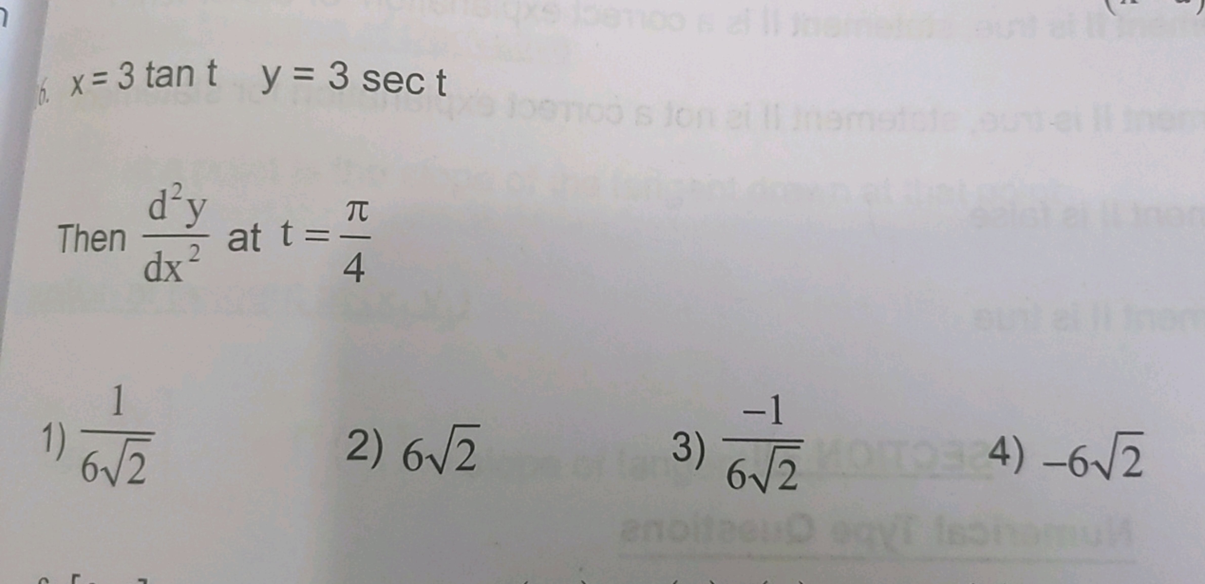 x=3tanty=3sect

Then dx2d2y​ at t=4π​
1) 62​1​
2) 62​
3) 62​−1​
4) −62