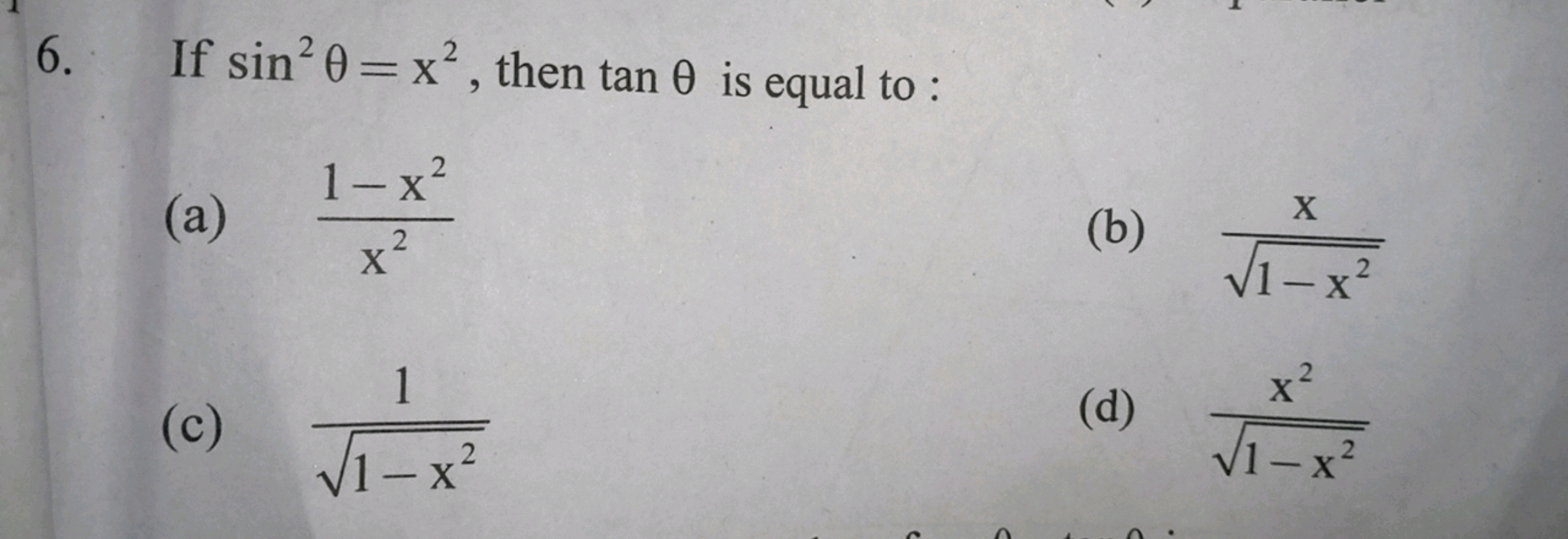 6. If sin2θ=x2, then tanθ is equal to :
(a) x21−x2​
(b) 1−x2​x​
(c) 1−