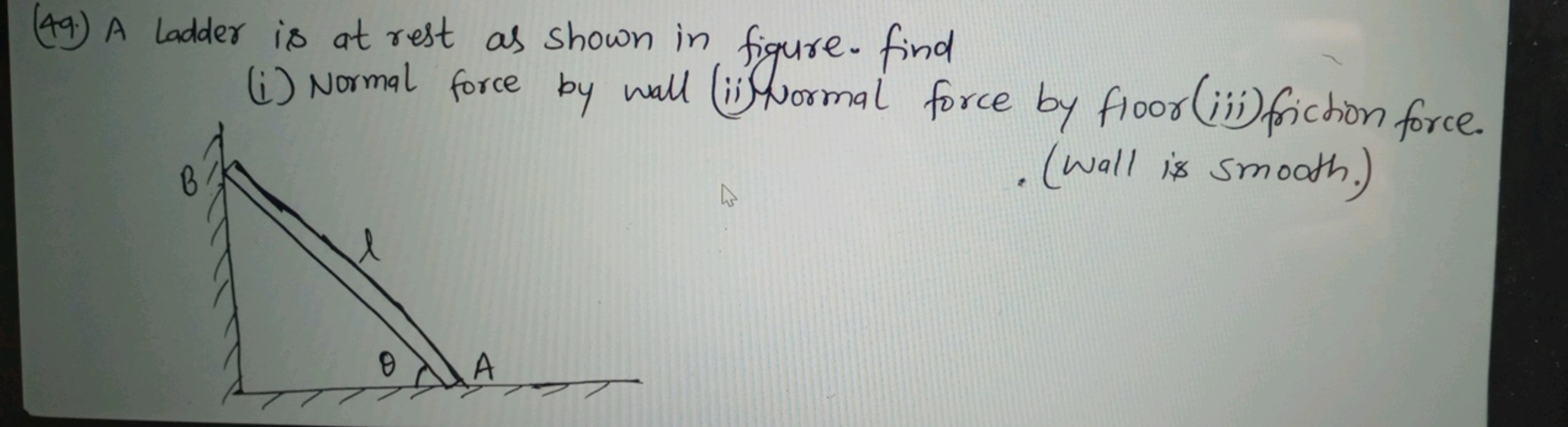 (49.) A ladder is at rest as shown in figure. find
(i) Normal force by