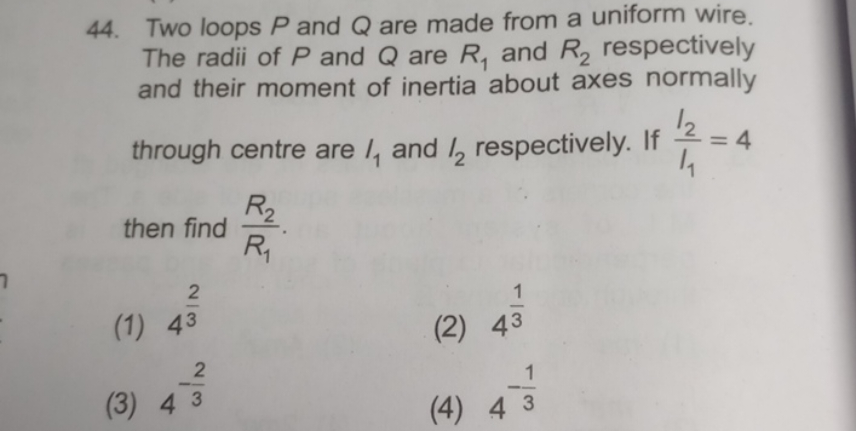 44. Two loops P and Q are made from a uniform wire. The radii of P and