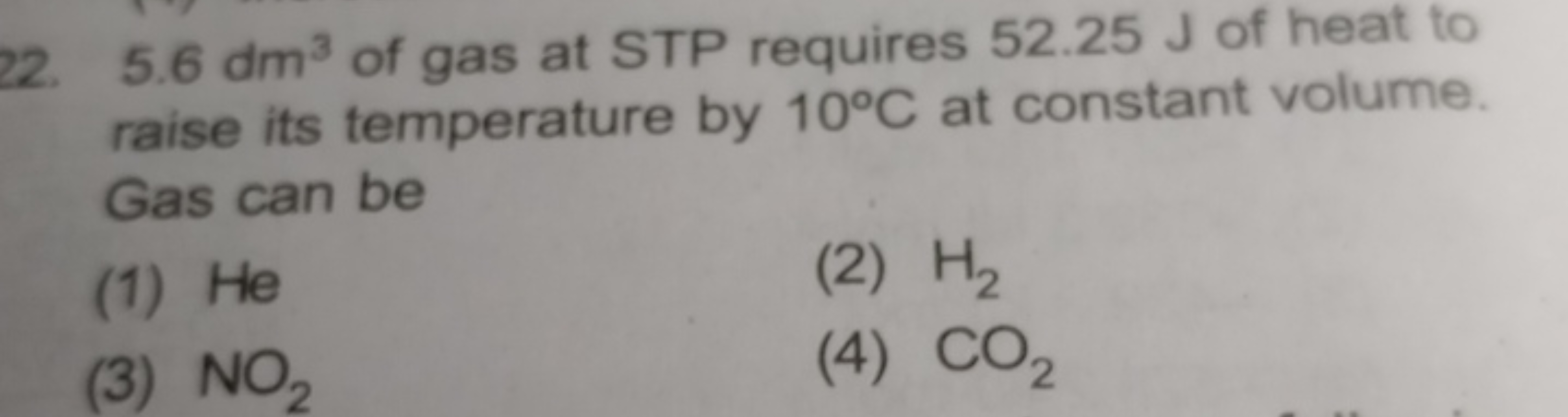 22. 5.6dm3 of gas at STP requires 52.25 J of heat to raise its tempera