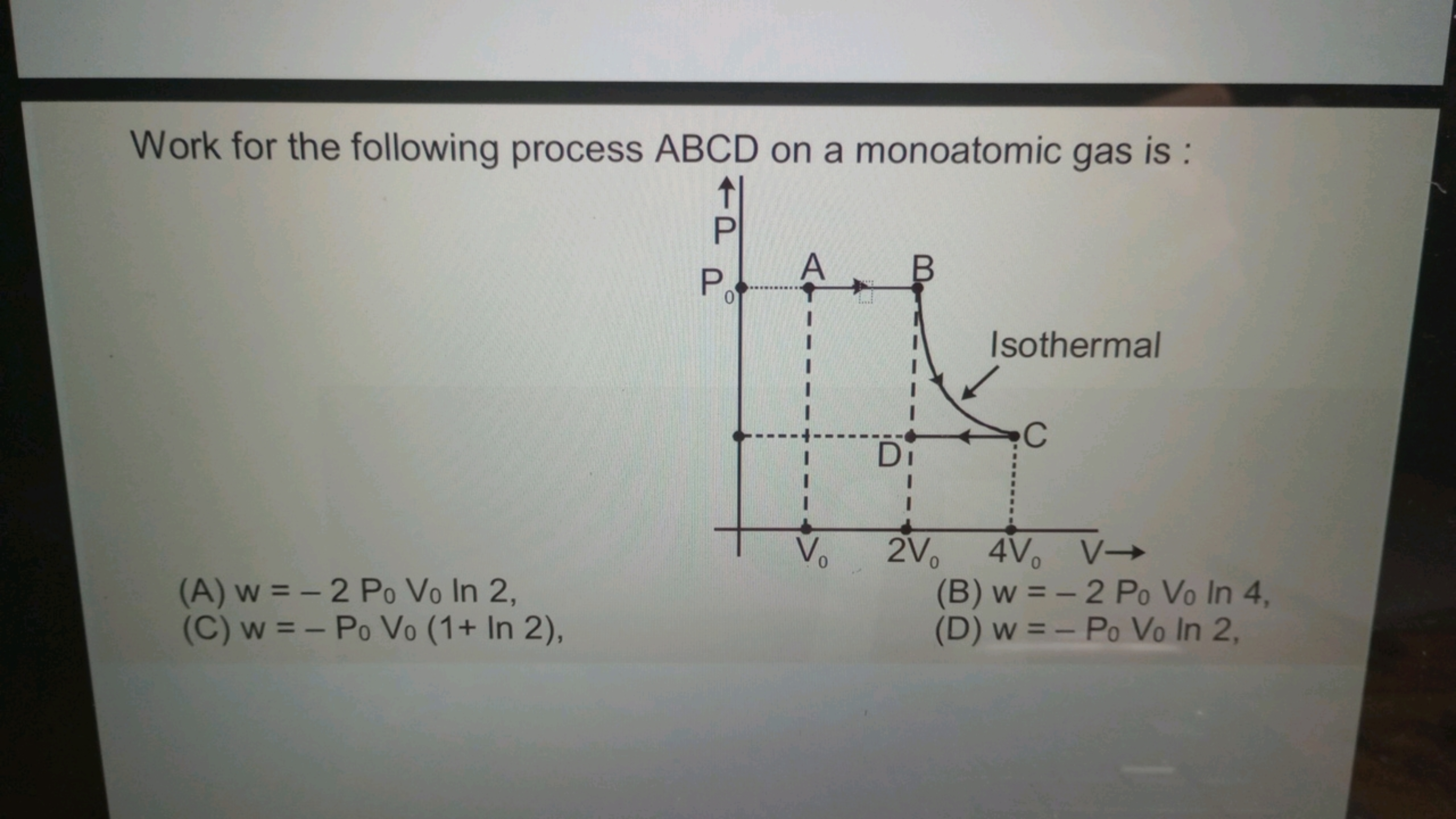 Work for the following process ABCD on a monoatomic gas is :
(A) w=−2P