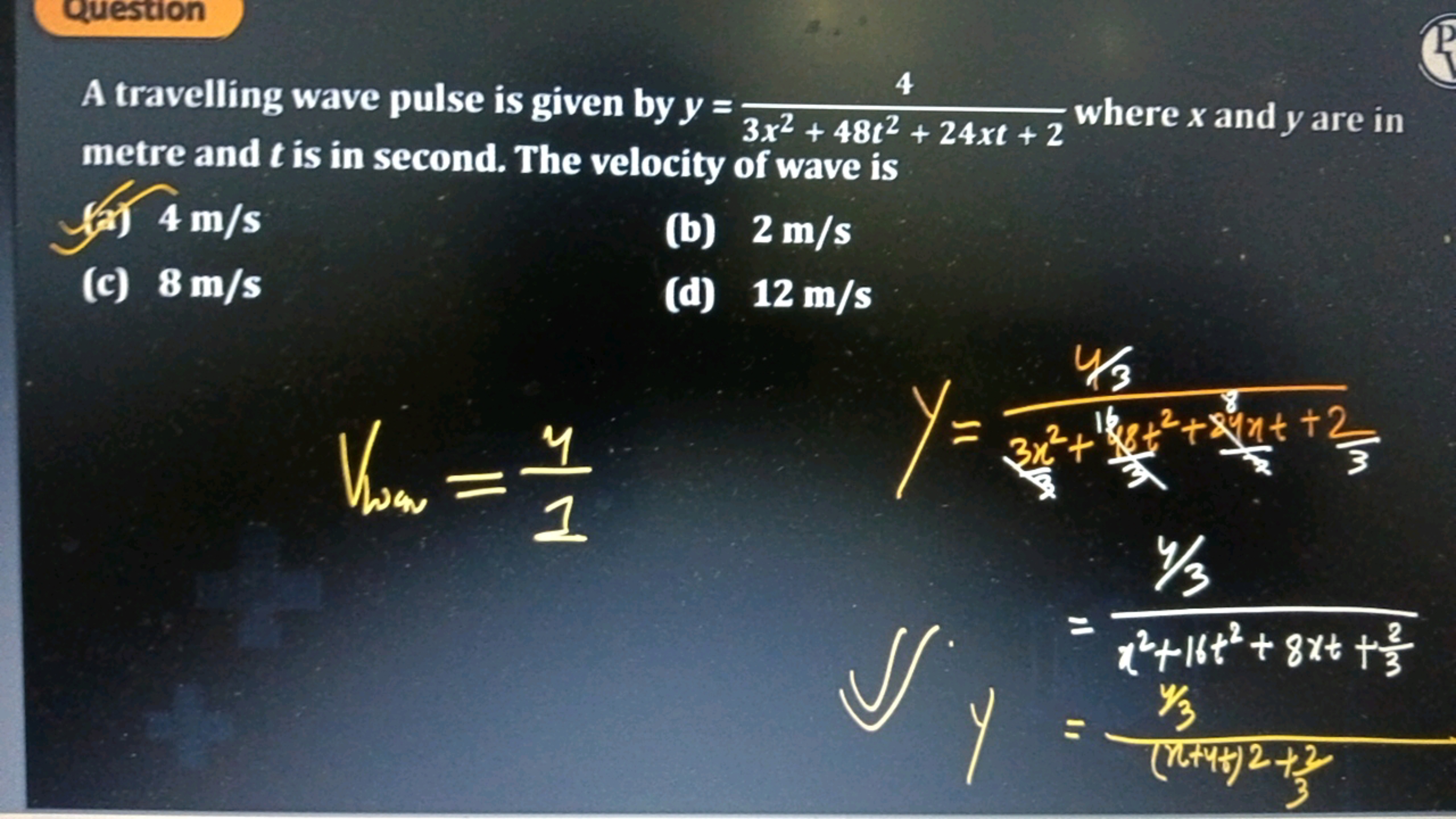 Question
A travelling wave pulse is given by y=3x2+48t2+24xt+24​ where