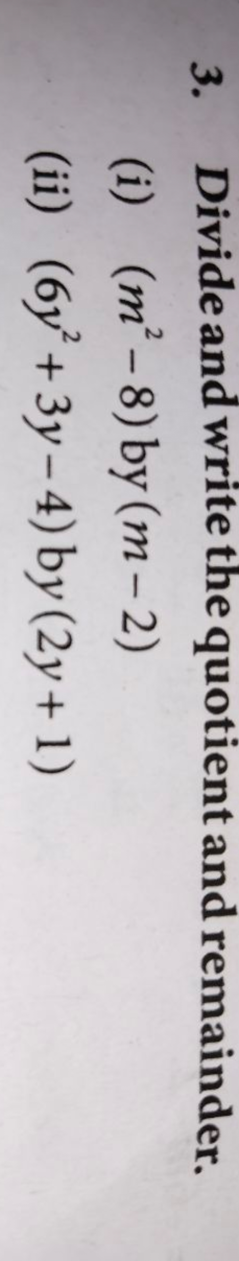 3. Divide and write the quotient and remainder.
(i) (m2−8) by (m−2)
(i