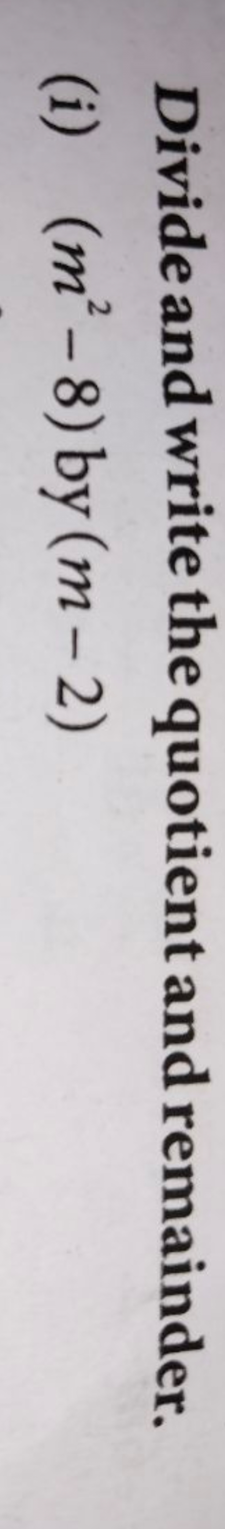 Divide and write the quotient and remainder.
(i) (m2−8) by (m−2)