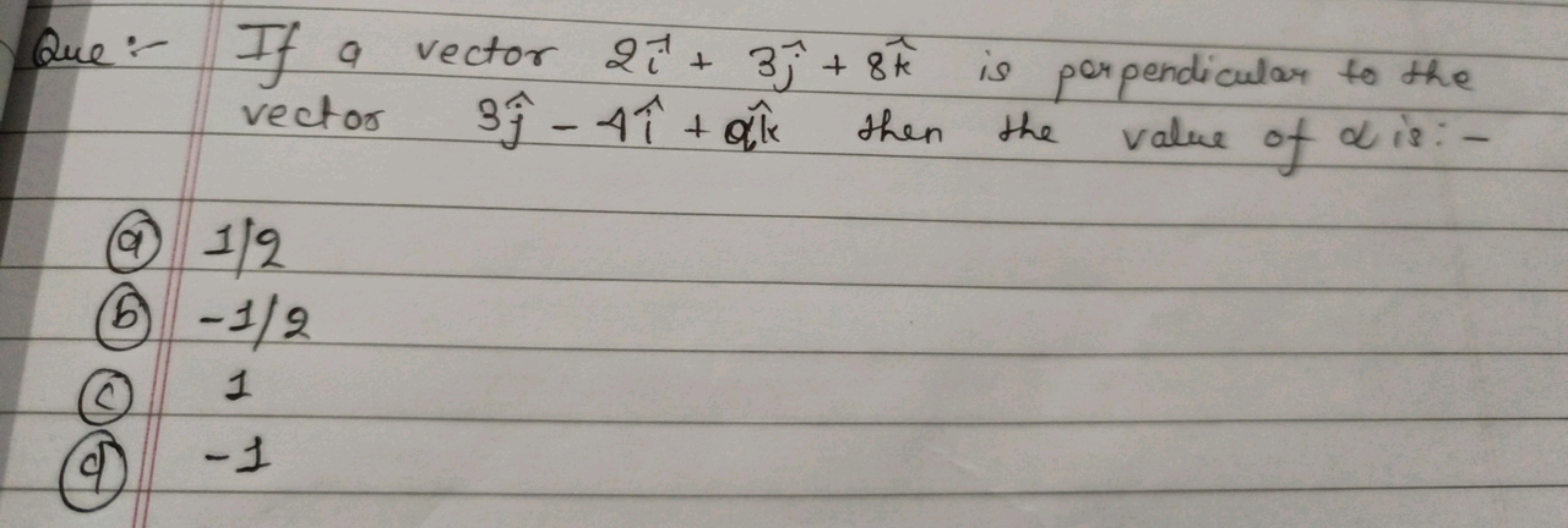 Que:- If a vector 2i+3j^​+8k^ is perpendicular to the vector 3j^​−4i^+