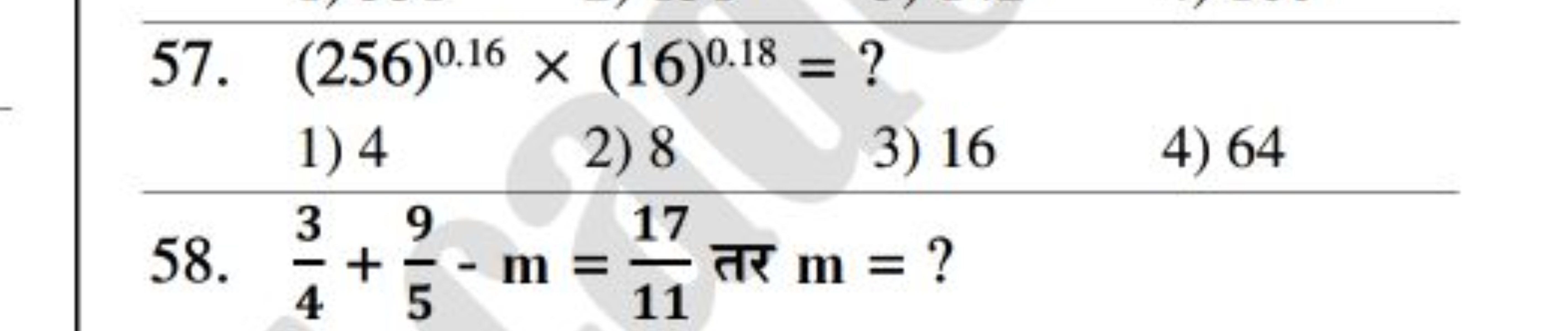 57. (256)0.16×(16)0.18= ?
1) 4
2) 8
3) 16
4) 64
58. 43​+59​−m=1117​ तर