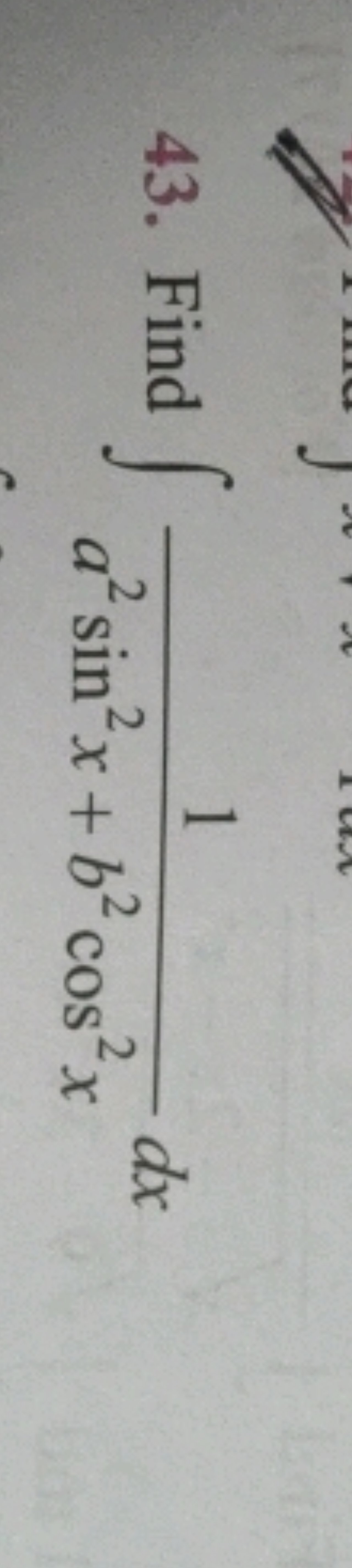 43. Find ∫a2sin2x+b2cos2x1​dx