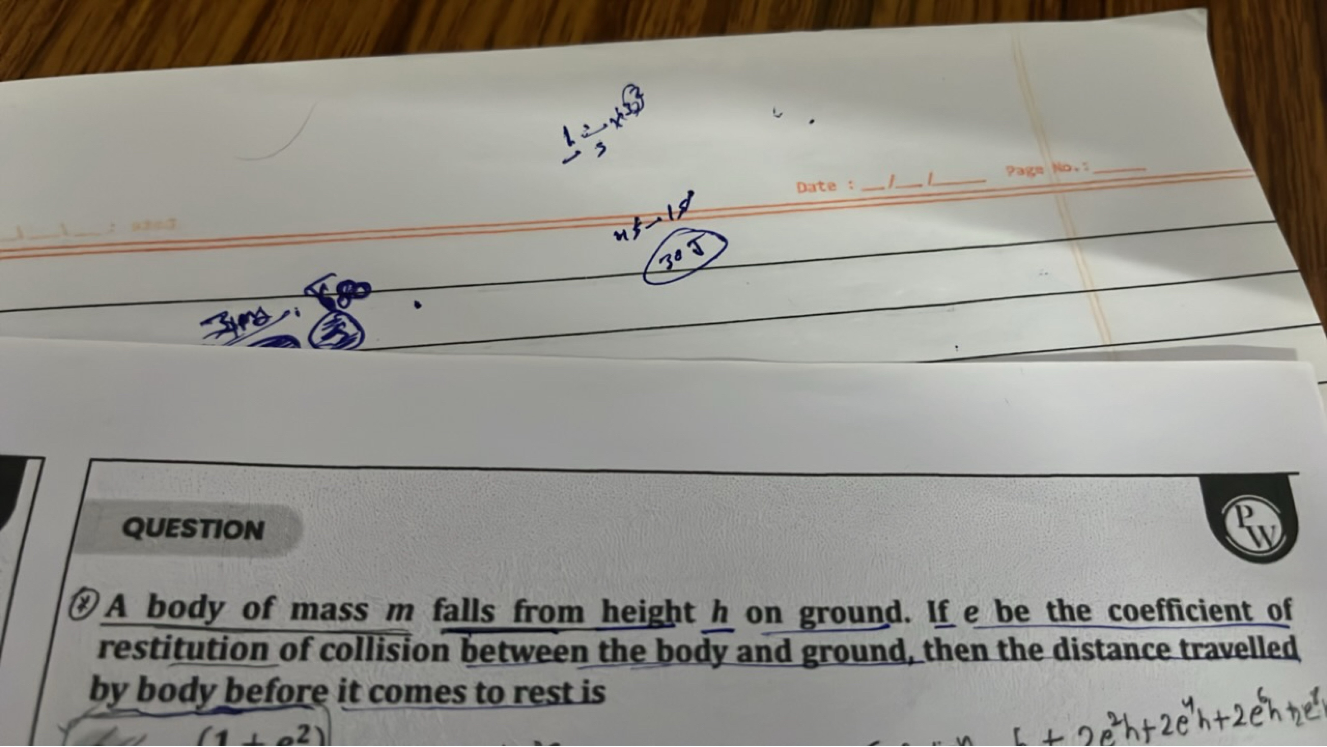 QUESTION
(3) A body of mass m falls from height h on ground. If e be t