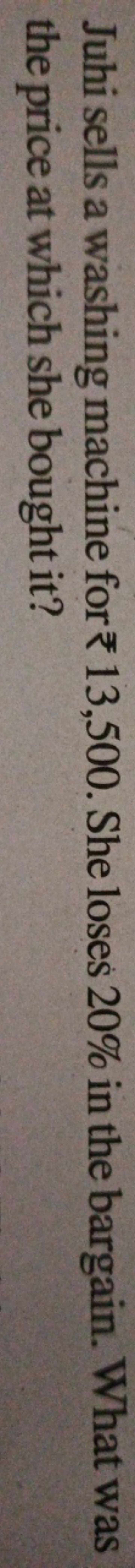 Juhi sells a
the price at
washing machine
which she bought
for 13,500.