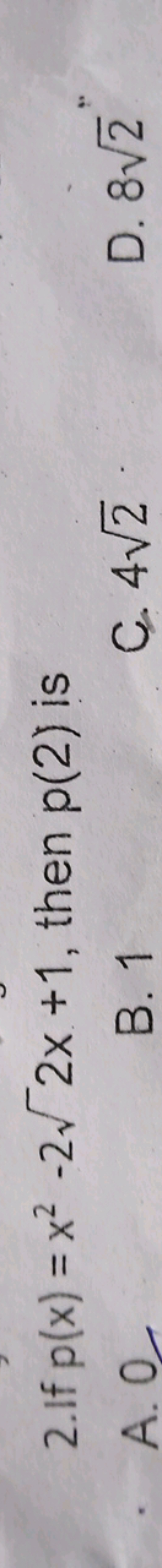 2.If p(x)=x2−22​x+1, then p(2) is
A. 0
B. 1
C. 42​
D. 82​