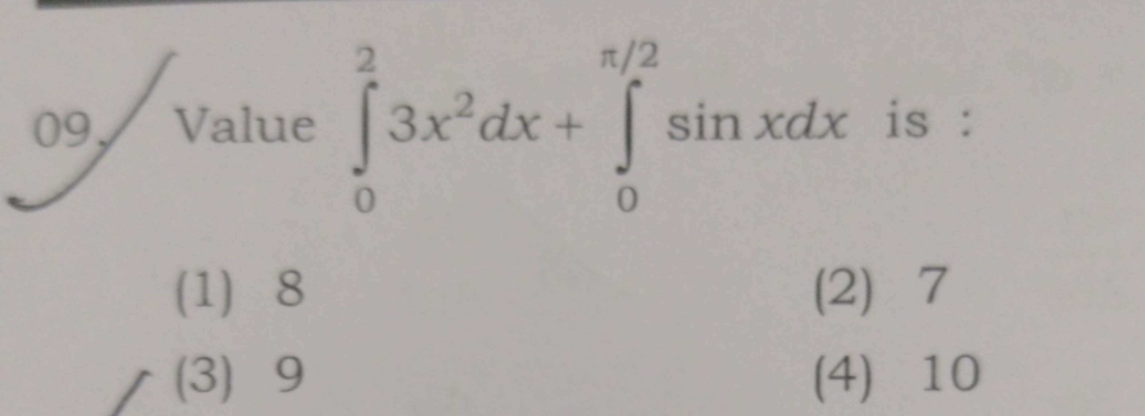 09. Value ∫02​3x2dx+∫0π/2​sinxdx is :
(1) 8
(2) 7
(3) 9
(4) 10