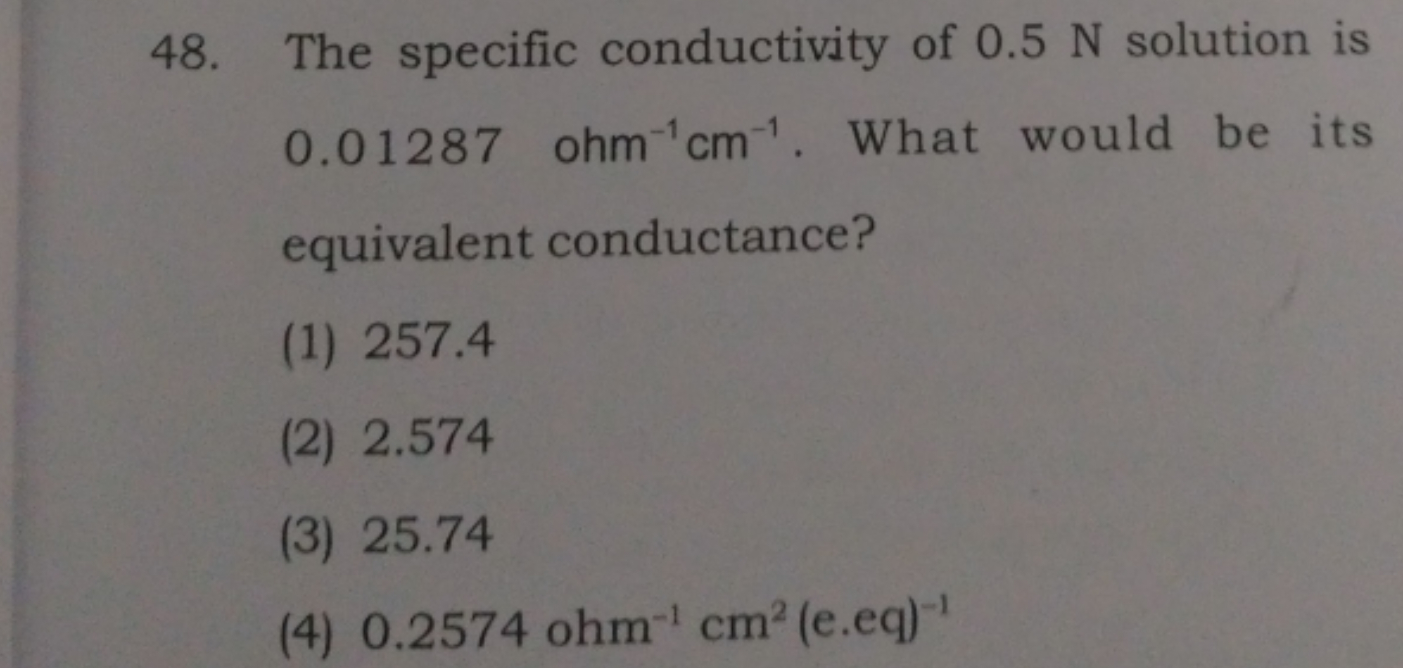 48. The specific conductivity of 0.5 N solution is 0.01287 ohm −1 cm−1