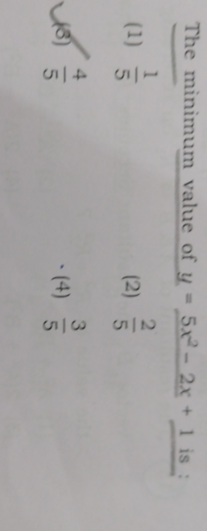The minimum value of y=5x2−2x+1 is :
(1) 51​
(2) 52​
(3) 54​
(4) 53​
