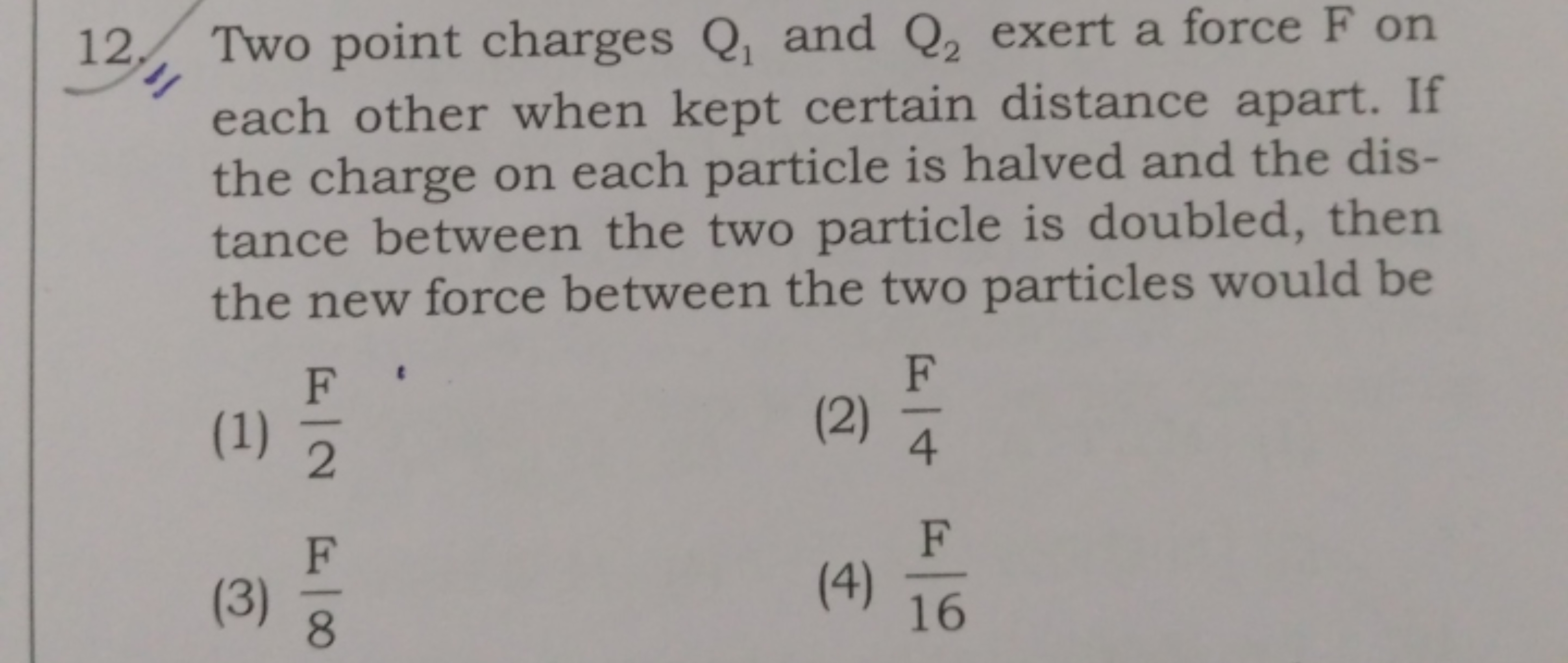 12., Two point charges Q1​ and Q2​ exert a force F on each other when 