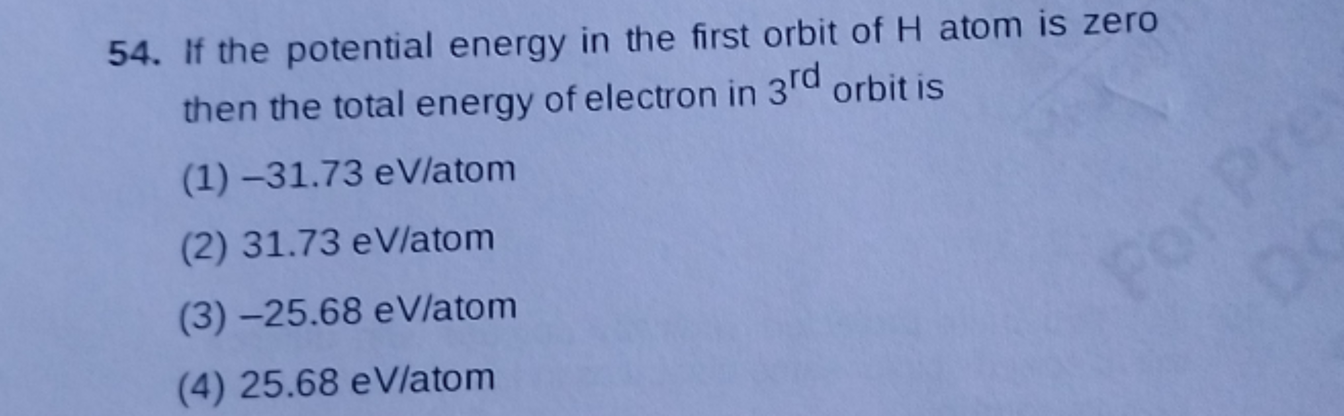 54. If the potential energy in the first orbit of H atom is zero then 