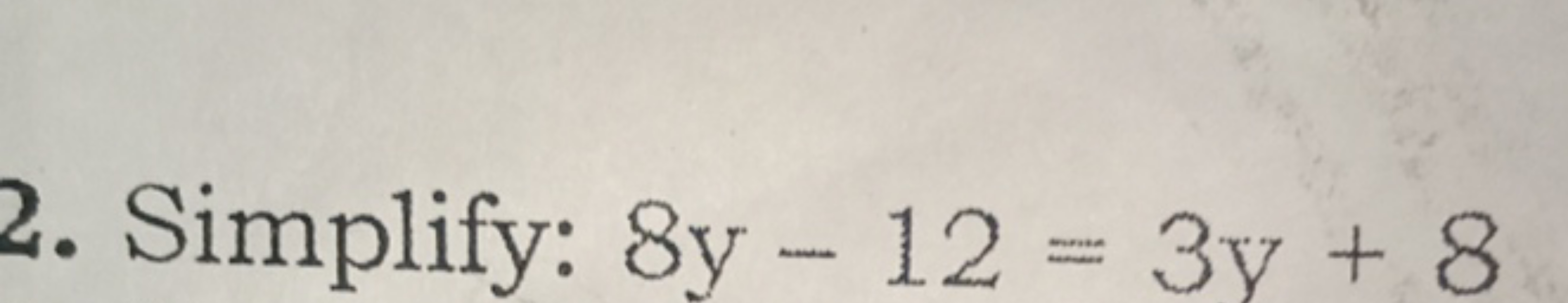 2. Simplify: 8y−12=3y+8