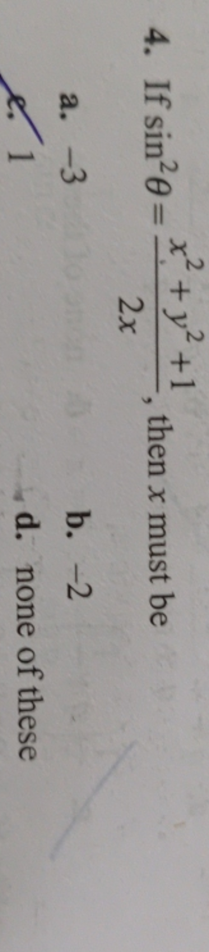 4. If sin2θ=2xx2+y2+1​, then x must be
a. -3
b. -2
e. 1
d. none of the