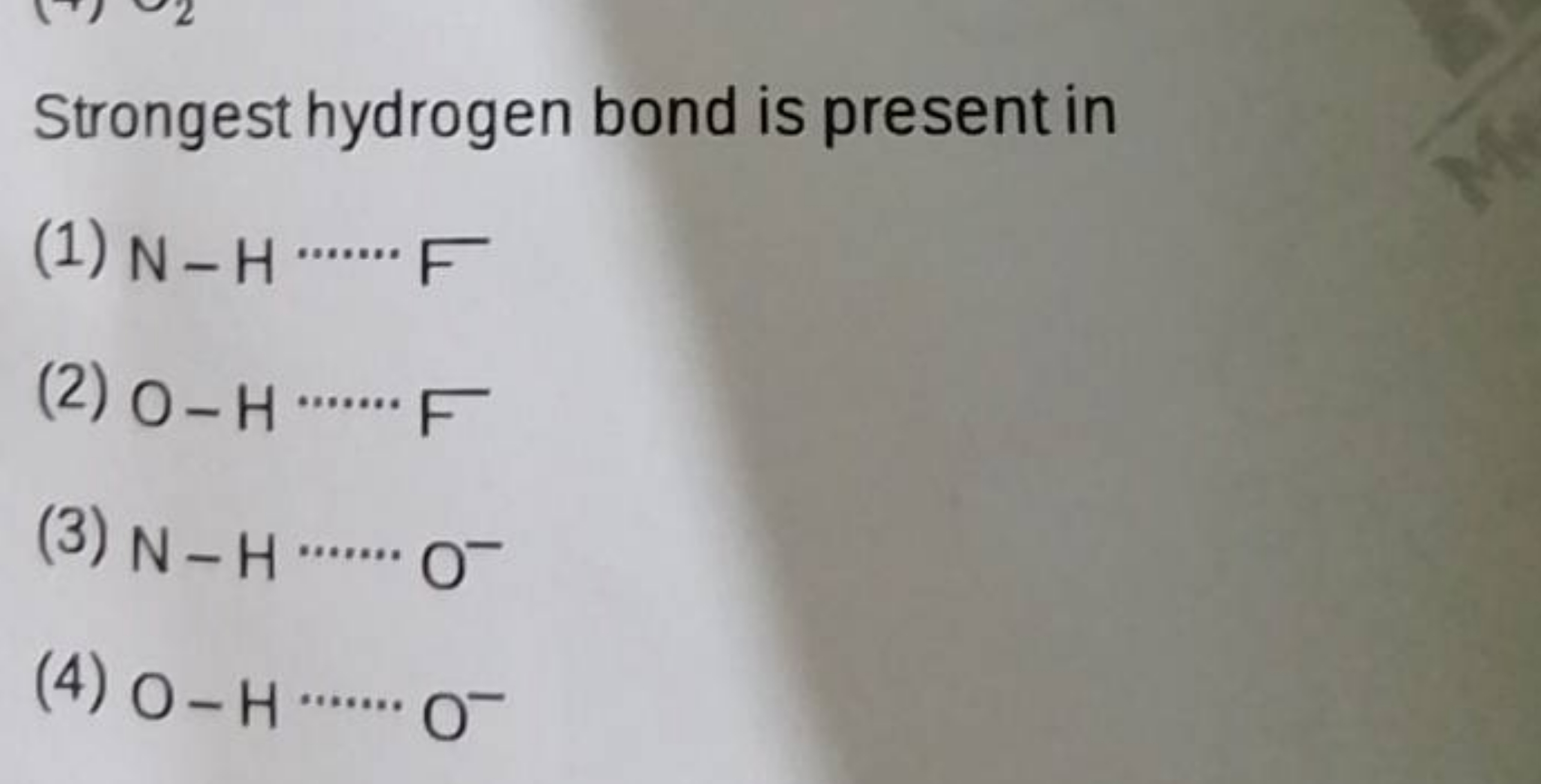 Strongest hydrogen bond is present in
(1) N−H⋅⋯⋯⋅F
(2) O−H⋯⋯⋅F
(3) N−H