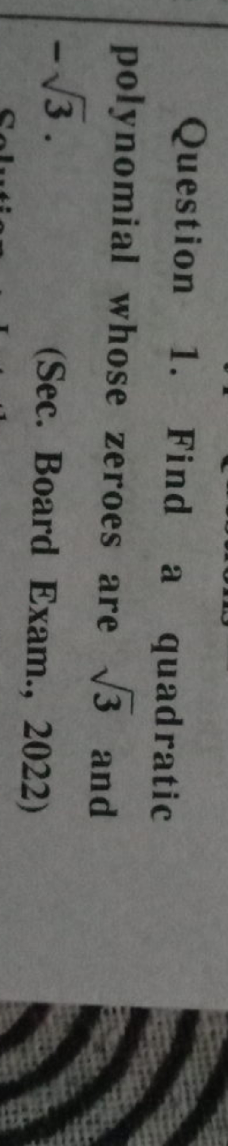 Question 1. Find a quadratic polynomial whose zeroes are 3​ and −3​.
(