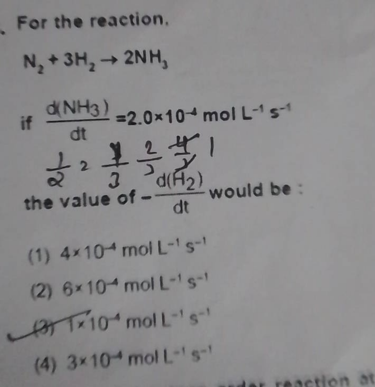 For the reaction.
N2​+3H2​→2NH3​ if dtd(NH3​)​=2.0×10−4 mol L−1 s−121​