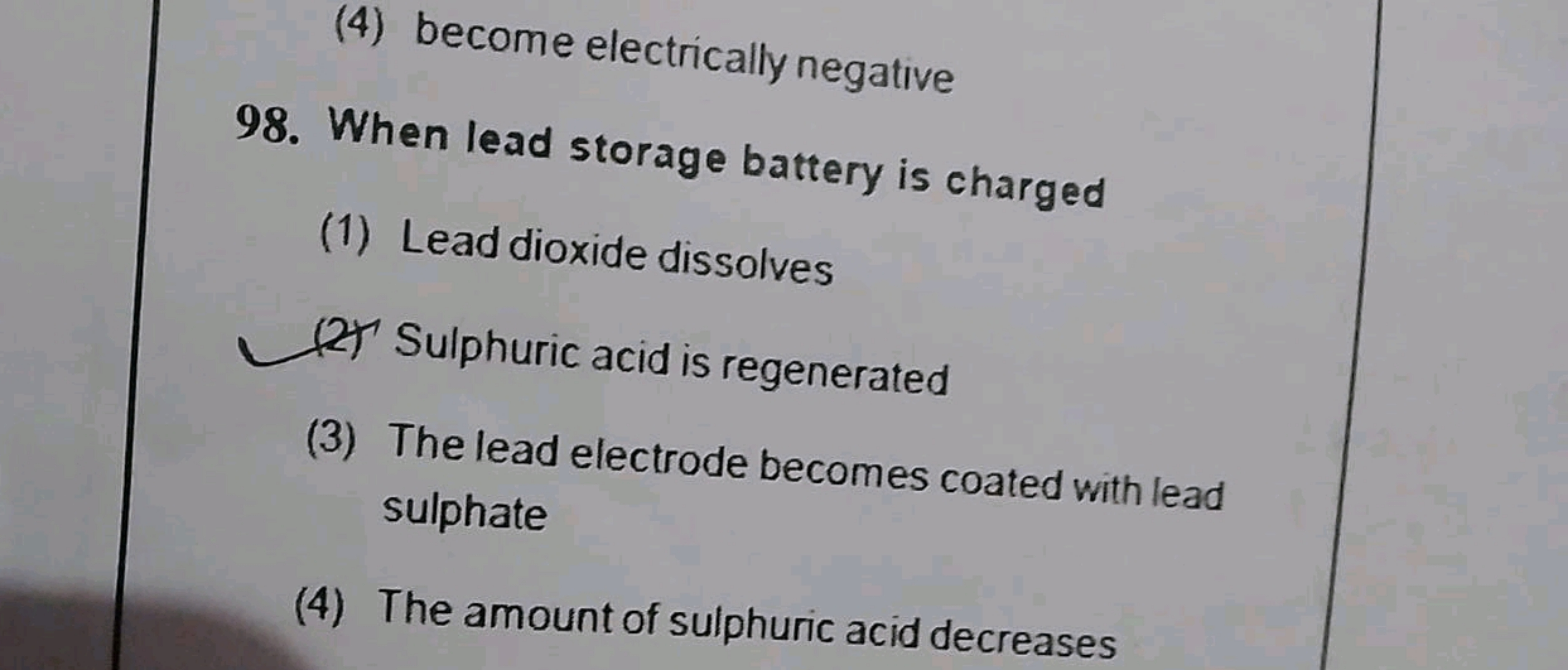 (4) become electrically negative
98. When lead storage battery is char