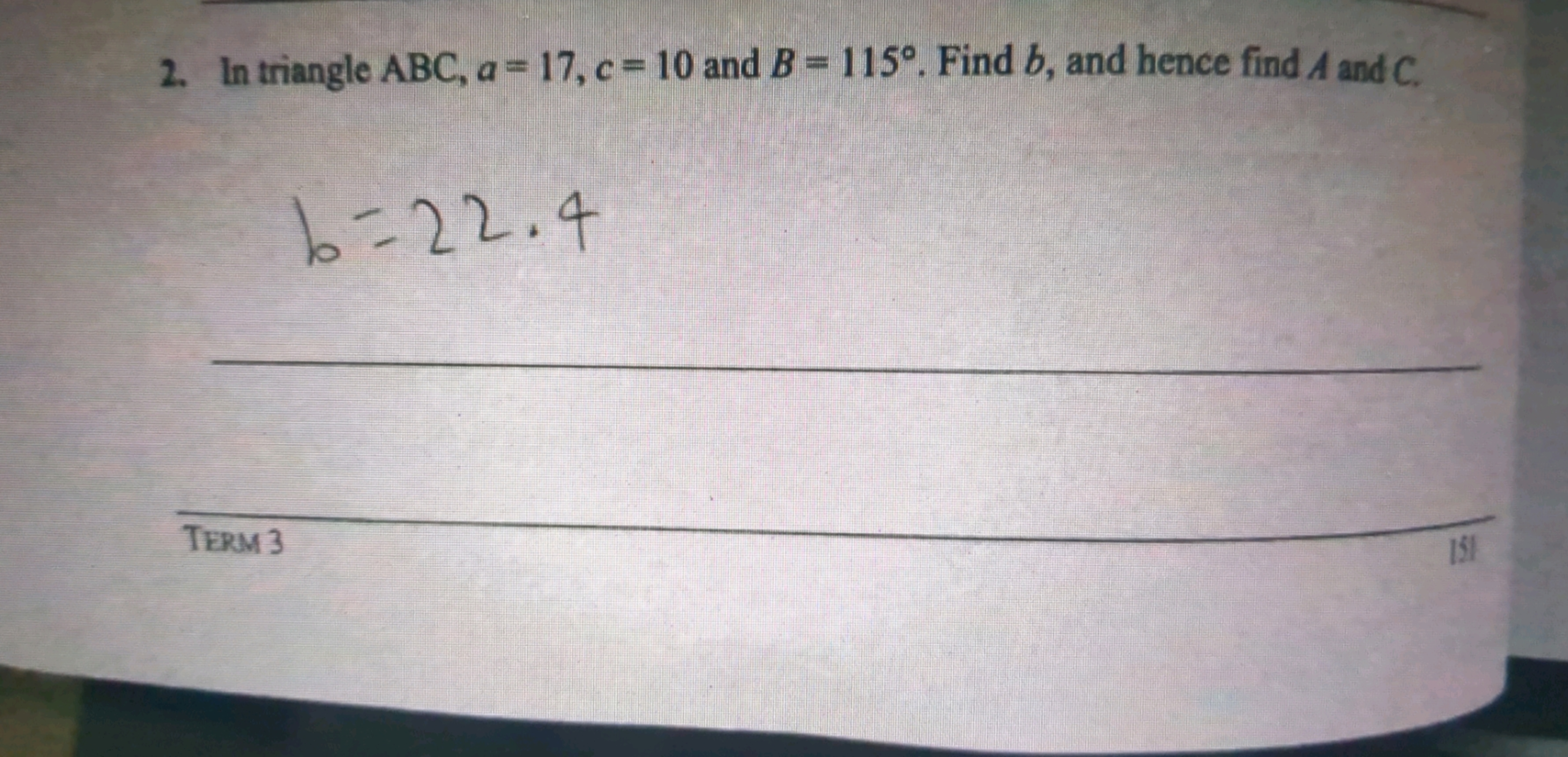 2. In triangle ABC, a = 17, c = 10 and B-115°. Find b, and hence find 