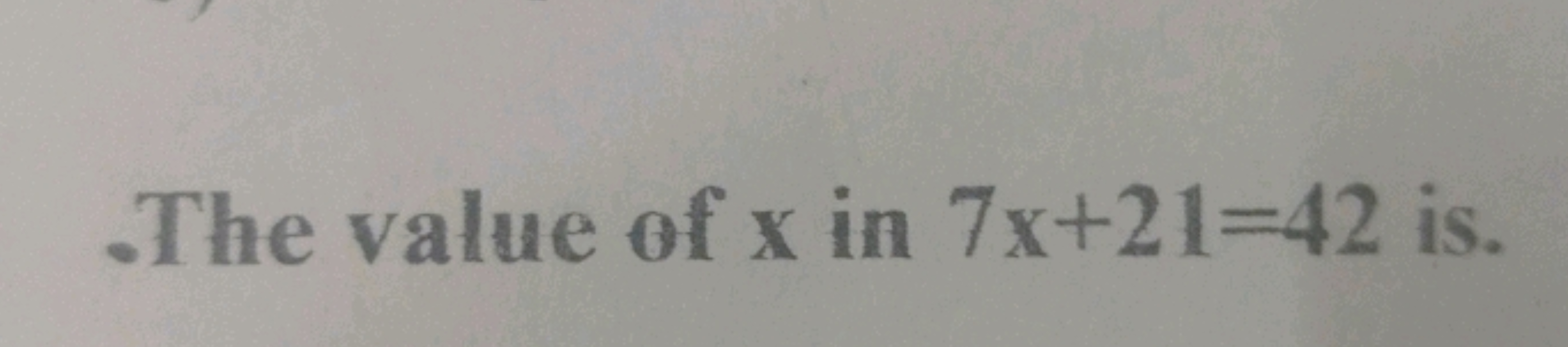 .The value of x in 7x+21=42 is.