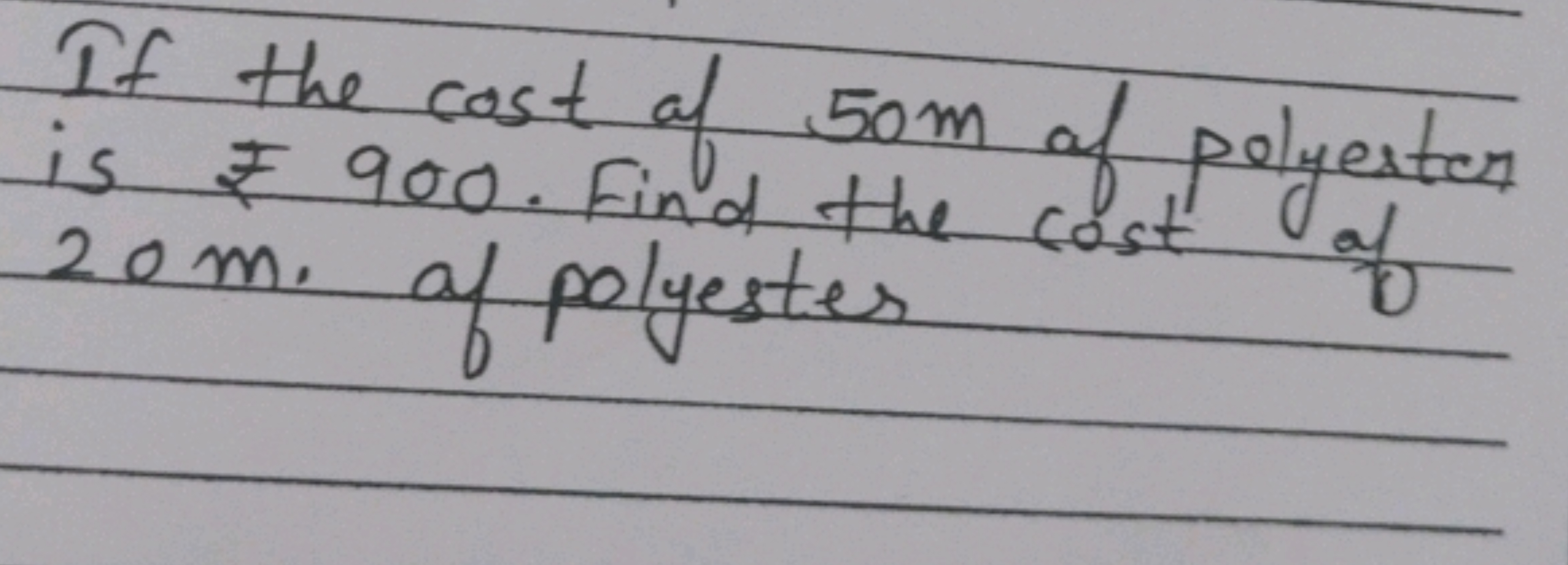 If the cost of 50 m of polyester is ∓900. Find the cost of 20 m . of p