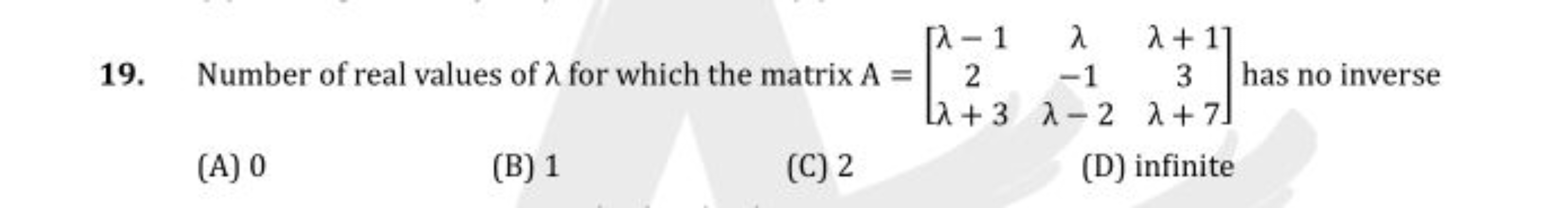 19. Number of real values of λ for which the matrix A=⎣⎡​λ−12λ+3​λ−1λ−