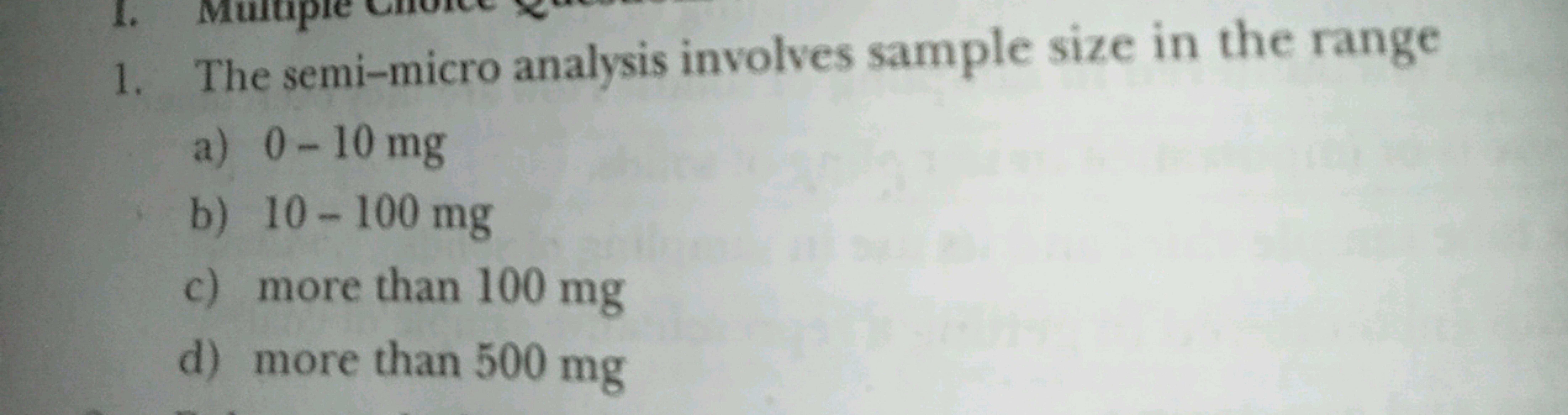 1. The semi-micro analysis involves sample size in the range
a) 0−10mg