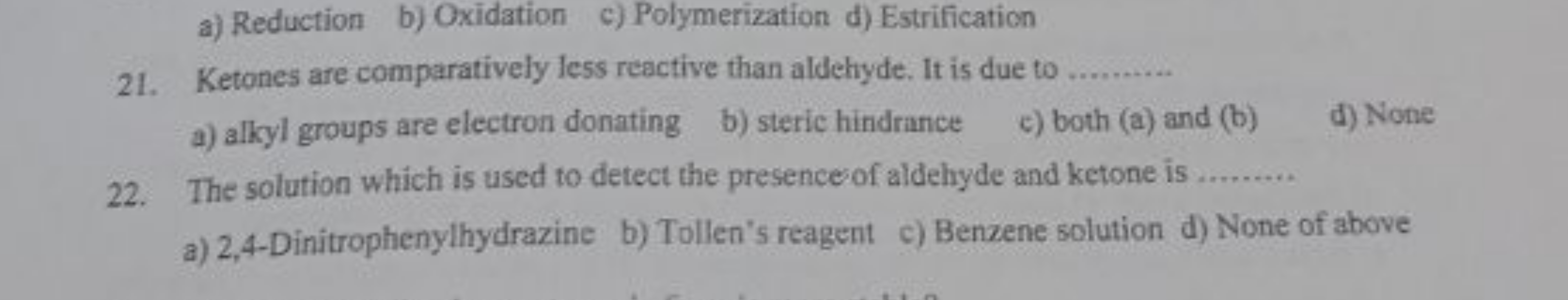 a) Reduction
b) Oxidation
c) Polymerization
d) Estrification
21. Keton