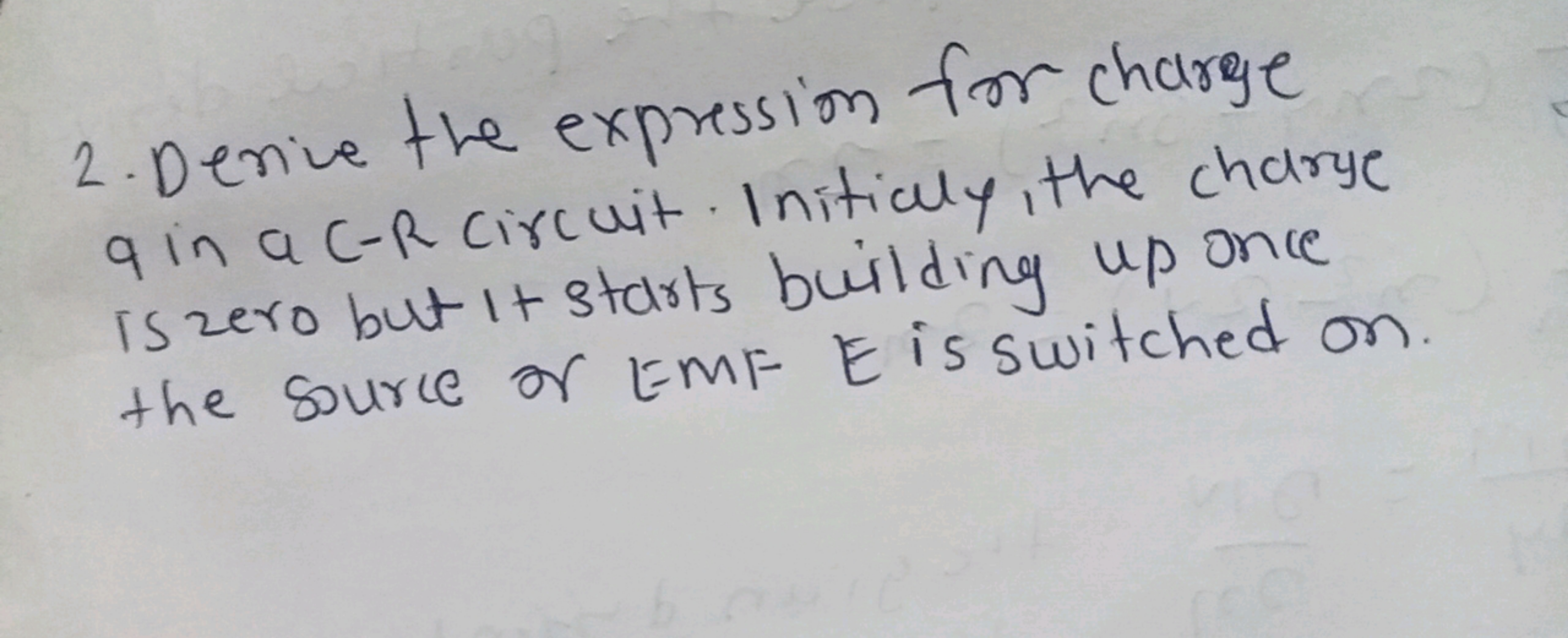 2. Derive the expression for charge g in a C−R circuit. Initially, the