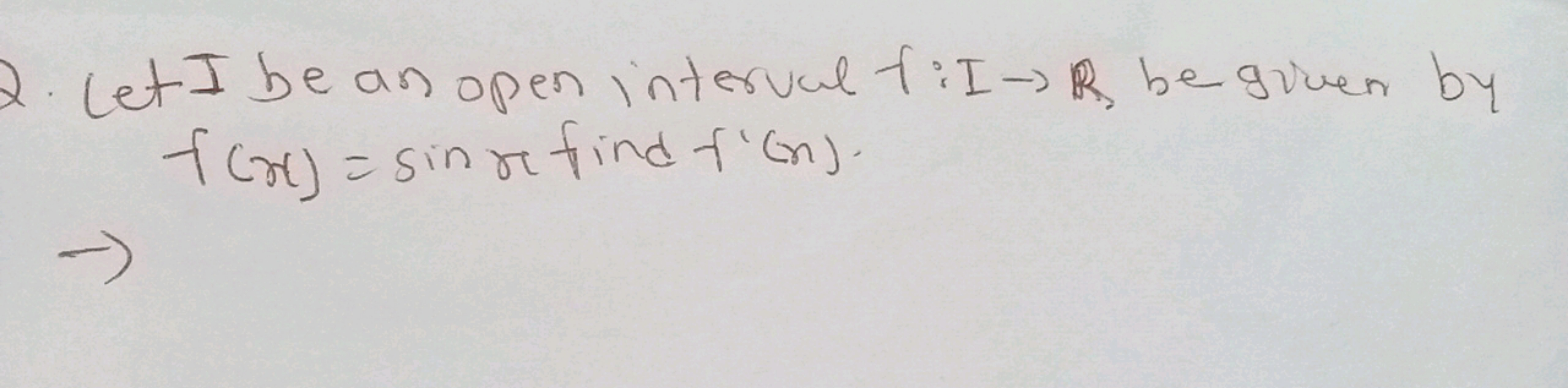 2. Let I be an open interval fiI-R, be given by
f(x) = sin re find f'(