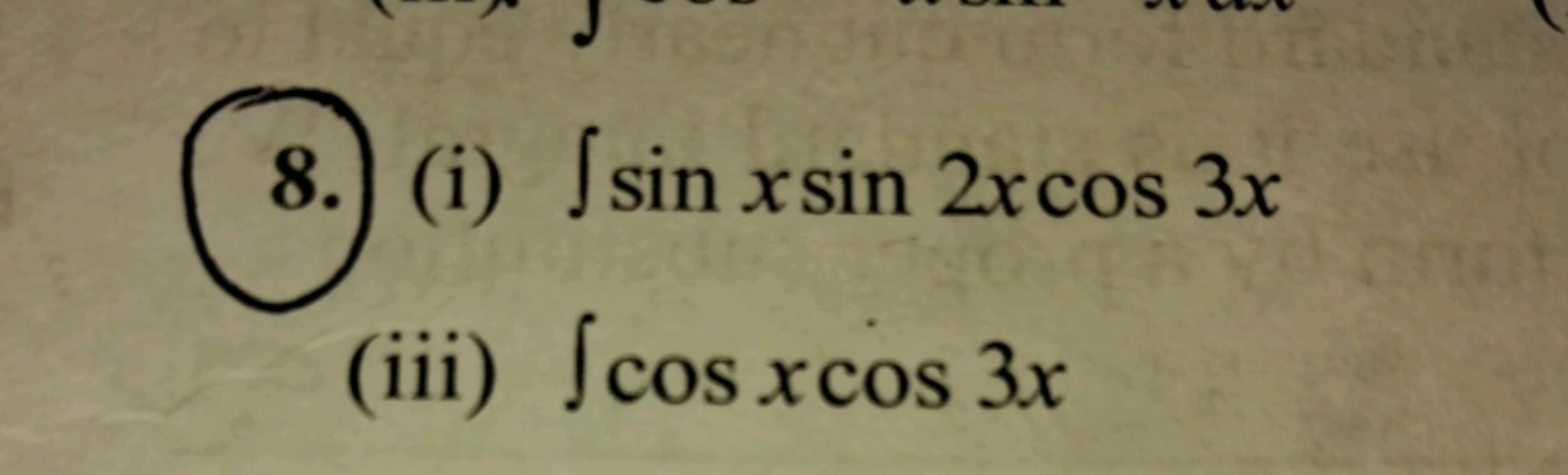 8. (i) ∫sinxsin2xcos3x
(iii) ∫cosxcos3x