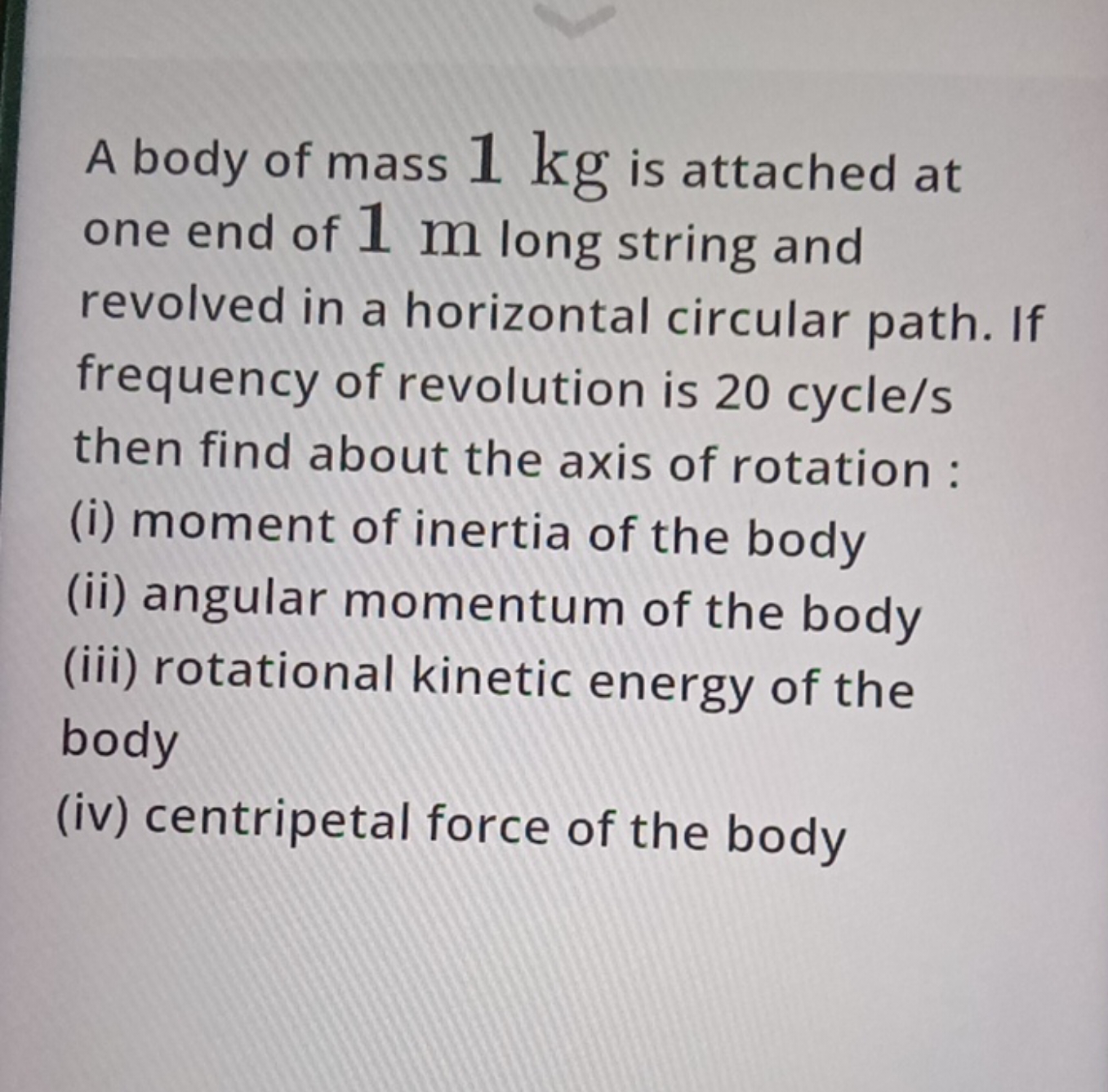 A body of mass 1 kg is attached at one end of 1 m long string and revo