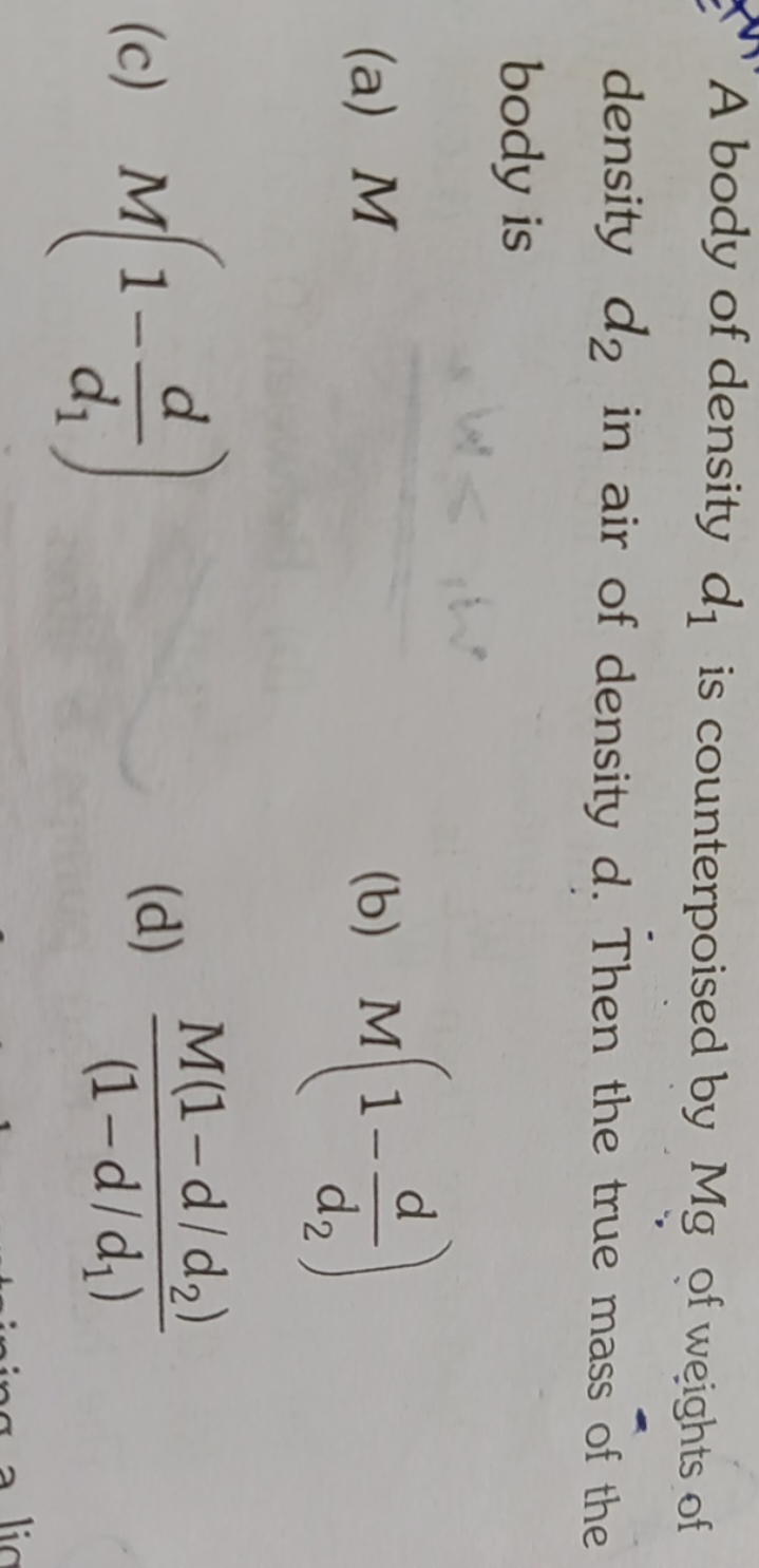 A body of density d1​ is counterpoised by Mg of weights of density d2​