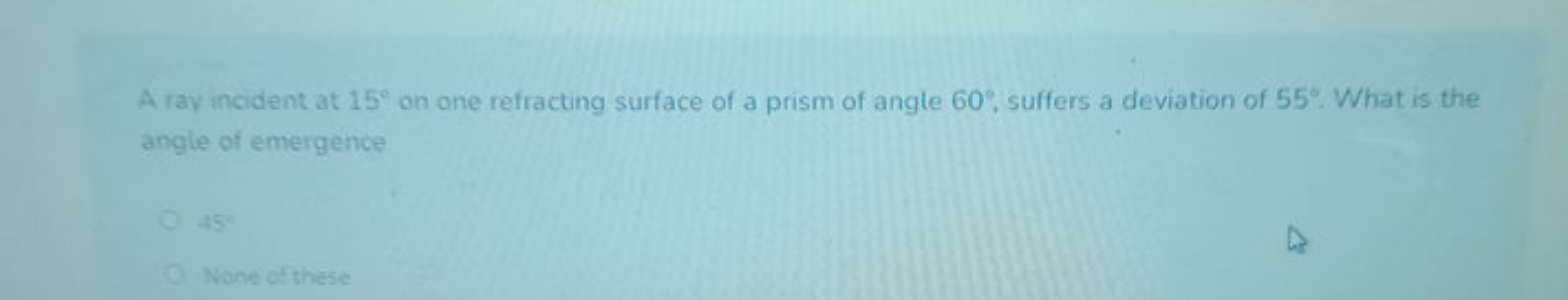 A ray incident at 15∘ on one refracting surface of a prism of angle 60